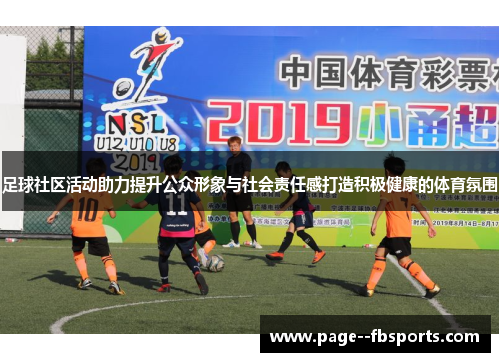 足球社区活动助力提升公众形象与社会责任感打造积极健康的体育氛围
