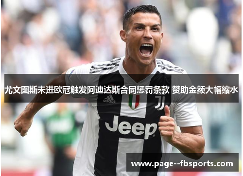 尤文图斯未进欧冠触发阿迪达斯合同惩罚条款 赞助金额大幅缩水